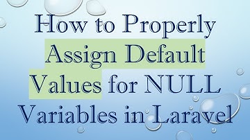 How to Properly Assign Default Values for NULL Variables in Laravel