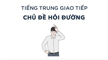 TIẾNG TRUNG GIAO TIẾP chủ đề phương hướng hỏi đường (Từ vựng & mẫu câu)