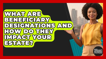 What Are Beneficiary Designations And How Do They Impact Your Estate?