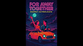 For Away Together - Mahmut Katmerlikaya