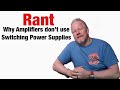 Why Amplifiers don't use Switching Power Supplies Rant