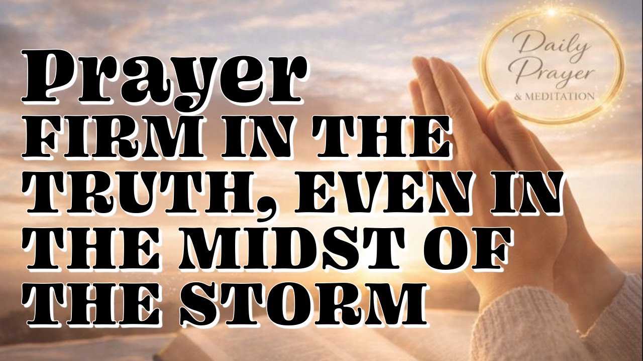 PRAYER FIRM IN THE TRUTH, EVEN IN THE MIDST OF