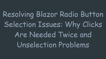 Resolving Blazor Radio Button Selection Issues: Why Clicks Are Needed Twice and Unselection Problems