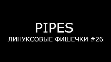 PIPES ► Линуксовые Фишечки #26