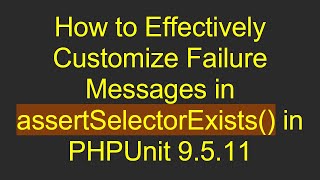 How to Effectively Customize Failure Messages in assertSelectorExists() in PHPUnit 9.5.11