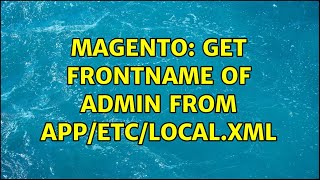 Magento: Get frontName of admin from app/etc/local.xml (2 Solutions!!)