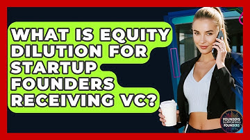 What Is Equity Dilution For Startup Founders Receiving VC? - Founders Supporting Founders