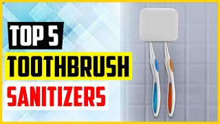 Top 5 Best Toothbrush Sanitizers In 2022