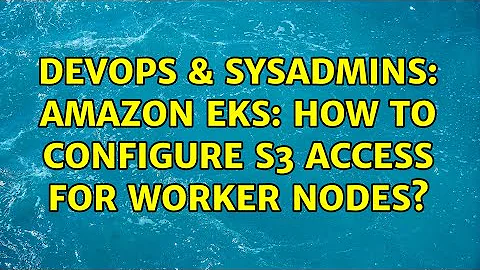 DevOps & SysAdmins: Amazon EKS: how to configure S3 access for worker nodes?