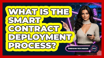 What Is The Smart Contract Deployment Process? - Emerging Tech Insider