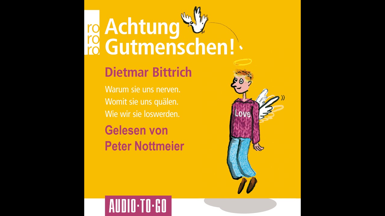 Dietmar Bittrich - Achtung, Gutmenschen! - Warum sie uns nerven - Womit sie uns quälen - (...)