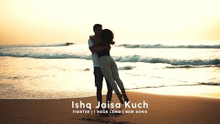 Ishq Jaisa Kuch | 1 Hour | FIGHTER Song Hrithik Roshan, Deepika Padukone
