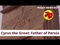 Cyrus the Great: The Father of the Persian Empire