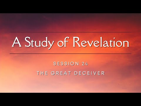 Session 24: The Great Deceiver (Revelation)