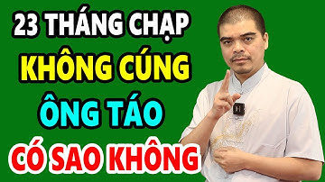 Không CÚNG ÔNG CÔNG ÔNG TÁO Có Sao Không? Xem Ngay Kẻo MẤT HẾT TÀI LỘC, Tiền Vàng Đội Nón Ra Đi