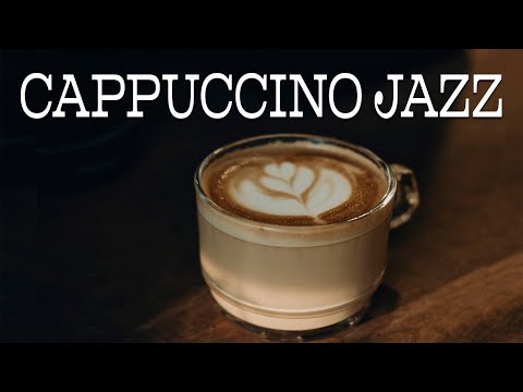 Cappuccino JAZZ - Smooth and Soft Music For Dreaming and Relaxing