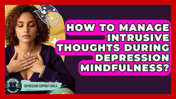 How To Manage Intrusive Thoughts During Depression Mindfulness? - Depression Support Circle