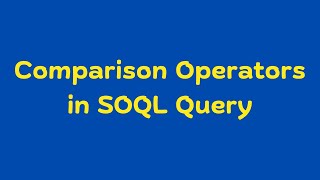 Understanding Comparison Operators in SOQL Queries | Salesforce Object Query Language in Salesforce