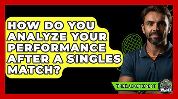 How Do You Analyze Your Performance After A Singles Match? - The Racket Xpert