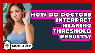 How Do Doctors Interpret Hearing Threshold Results? | Everyday Hearing Help News