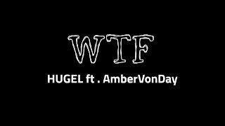 WHAT THE F**K ( WTF ) | Hugel ft . AmberVonDay | ALTO FUSION