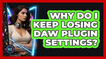 Why Do I Keep Losing DAW Plugin Settings? - Electronic Mix Masters