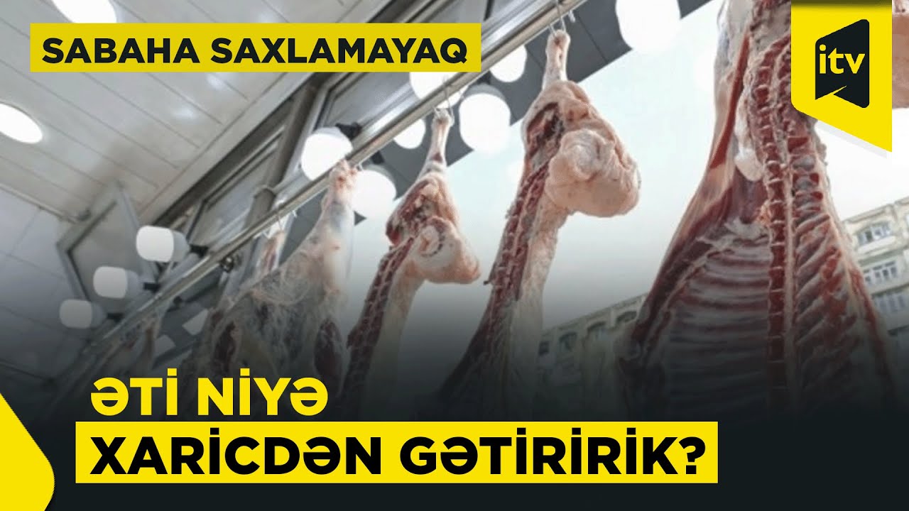 Ət bazarımız niyə idxaldan asılıdır? | Sabaha saxlamayaq