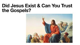 Did Jesus Exist & Can You Trust the Gospels?