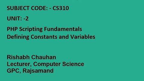 SCRIPTING FUNDAMENTALS ,VARIABLE AND CONSTANT|CS310|PHP AND MYSQL|BY:RISHABH CHAUHAN GPC RAJSAMAND
