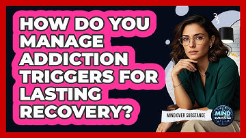 How Do You Manage Addiction Triggers For Lasting Recovery? - Mind Over Substance