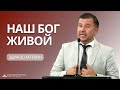 Наш Бог Живой (Our God is Alive) | Проповедь | Эдуард Натекин