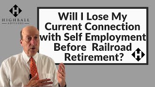 Will I Lose My Current Connection with Self Employment Work Before Railroad Retirement?