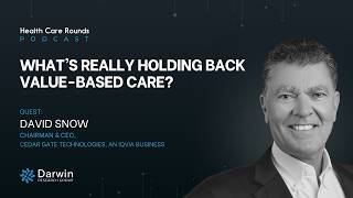 What’s Really Holding Back Value-Based Care? w/ David Snow, Chairman & CEO, Cedar Gate Technologies