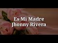 Es mi Madre (Letra) - Jhonny Rivera