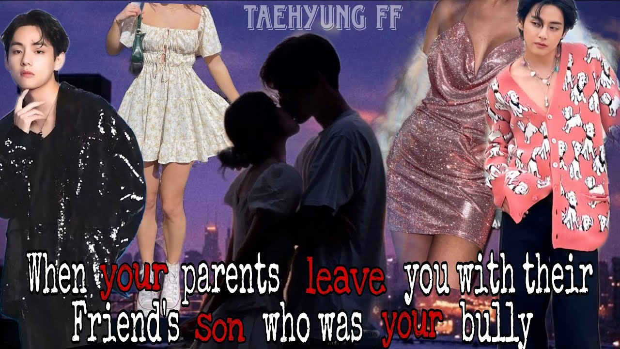 When your parents leave you with their friend's son who was your bully||Taehyung FF|| #bts #taehyung