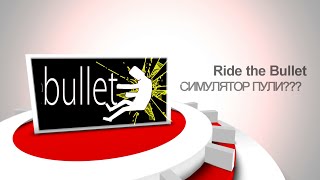 Ride the Bullet[Симулятор Пули?]