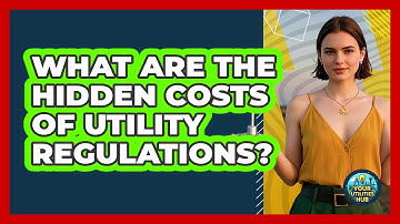 What Are The Hidden Costs Of Utility Regulations? - Your Utilities Hub