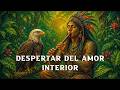 Despertar del Amor Interior 🌿 Música Chamánica para Eliminar Miedos, Culpa e Inseguridad