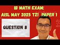 IB MATH EXAM AISL May 2025 TZ1 Paper 1 #8