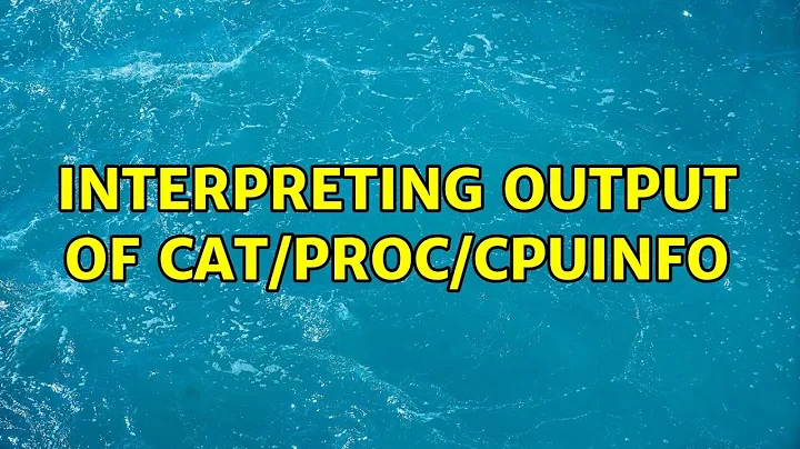 Interpreting output of cat/proc/cpuinfo (3 Solutions!!)