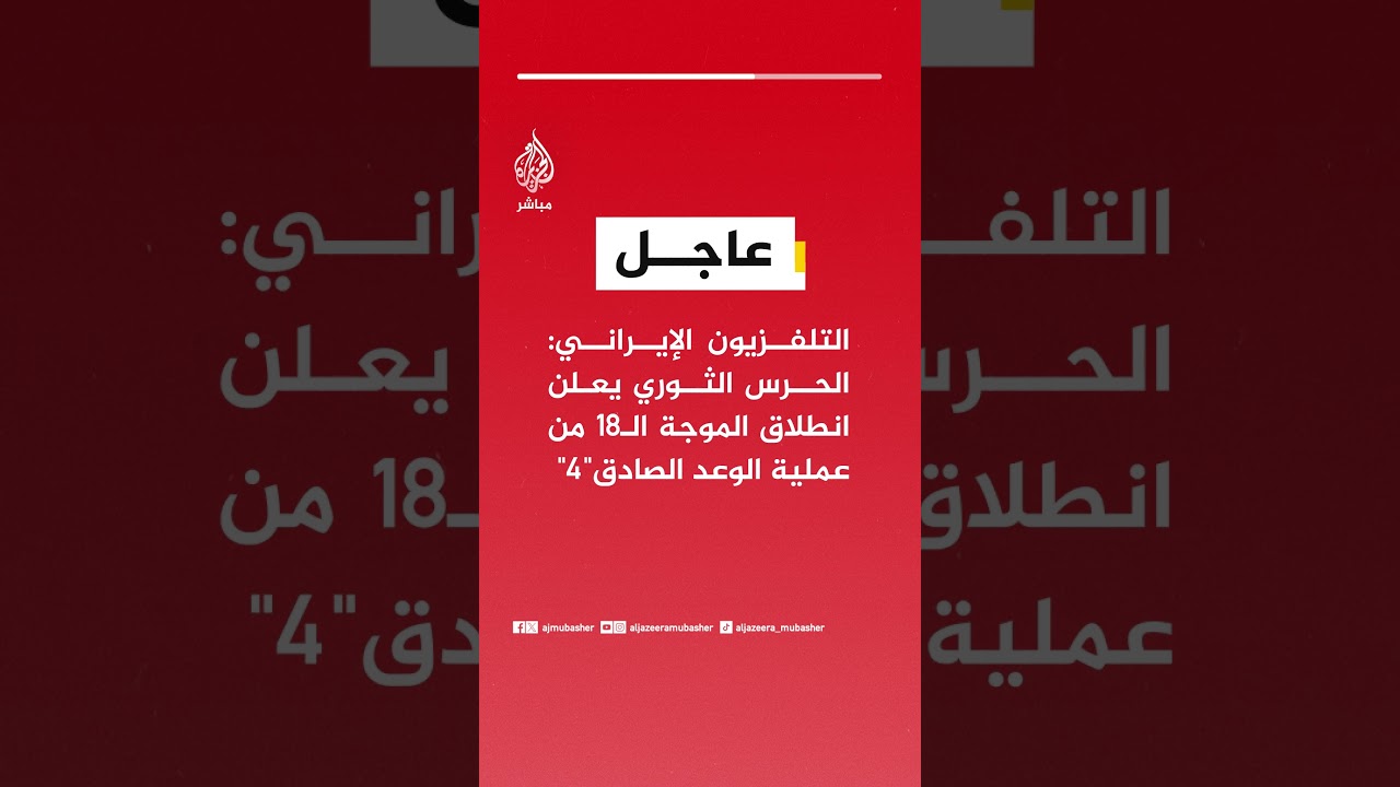 التلفزيون الإيراني: الحرس الثوري يعلن انطلاق الموجة الـ18 من عملية الوعد الصادق"4"