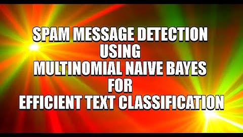 SPAM MESSAGE DETECTION USING MULTINOMIAL NAIVE BAYES FOR EFFICIENT TEXT CLASSIFICATION
