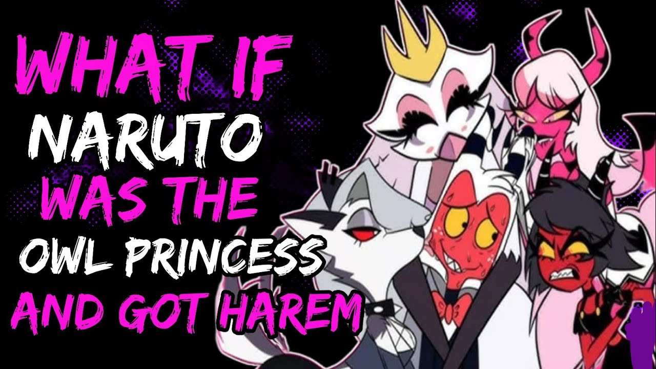 What if Naruto was the Owl Princess and Got Harem? (NarutoxHelluvaBoss)