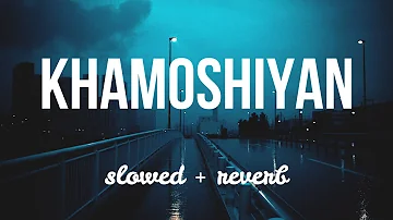 KHAMOSHIYAN (slowed+reverb) | arijit singh | lofi forever