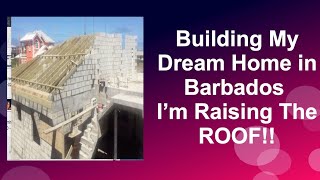 Building My Dream Home In Barbados I'm at the roof..at last