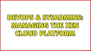 DevOps & SysAdmins: Managing the Xen Cloud Platform (3 Solutions!!) Net Worth