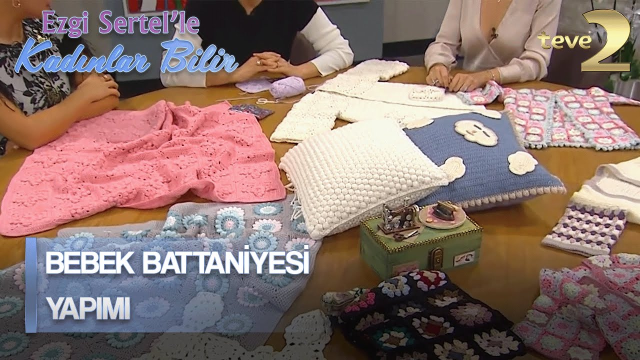 Ezgi Sertel'le Kadınlar Bilir: Bebek Battaniyesi Nasıl Yapılır?