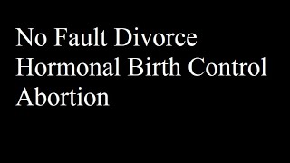 FUN TOPICS! No Fault Divorce, Hormonal Birth Control & Abortion