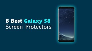 8 Best Samsung Galaxy S8 Screen Protectors