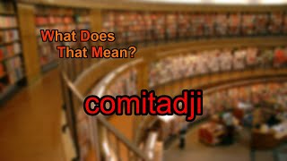 What does comitadji mean?